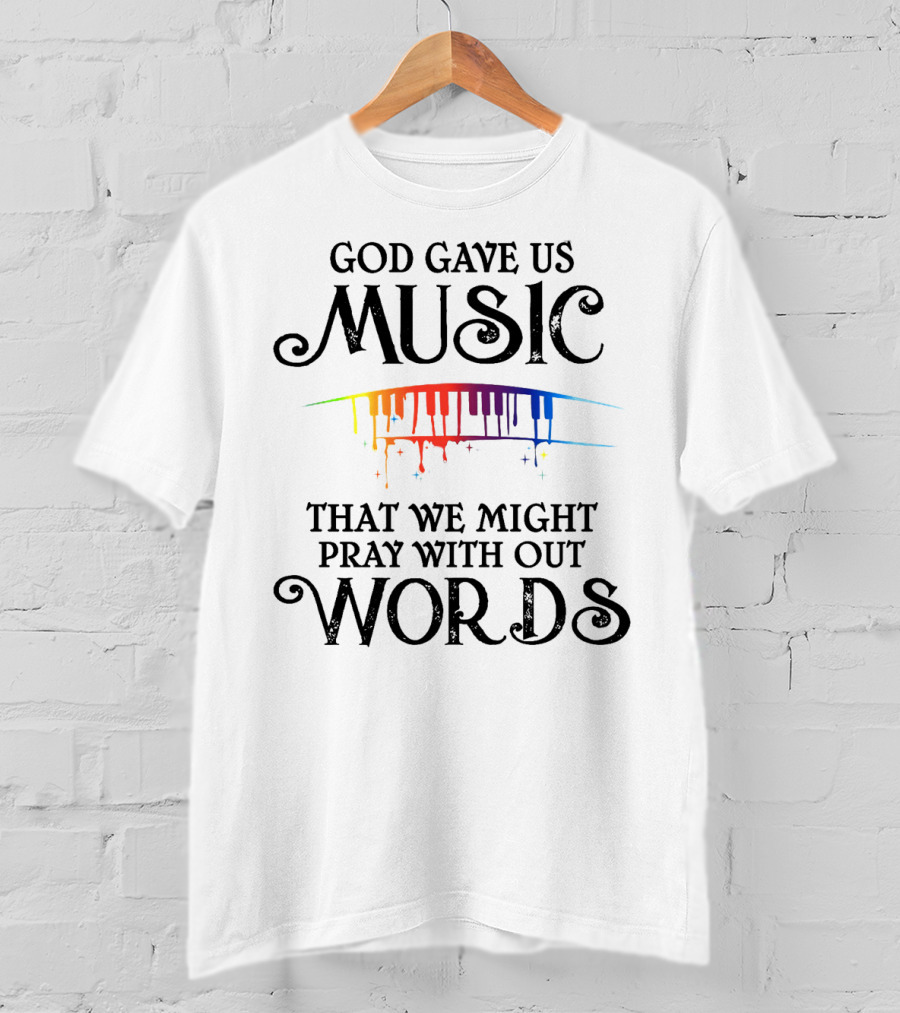 God Gave Us Music That We Might Pray Without Words T-Shirt
