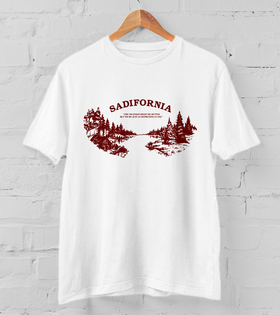 Sadifornia California Lovers The Weather Might Be Better But We’re Just As Depressed As You T-Shirt