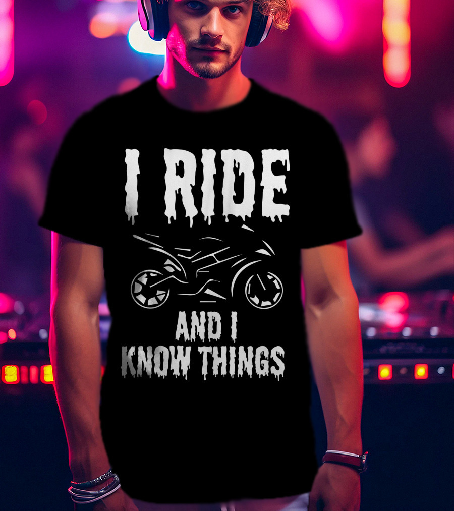 Grunge I Ride And I Know Things Big Bike Chopper Easy Rider Funny Sayings T-Shirt