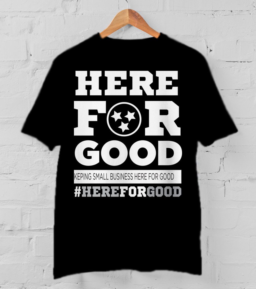Here For Good Keeping Small Business Here For Good #HereForGood T-Shirt