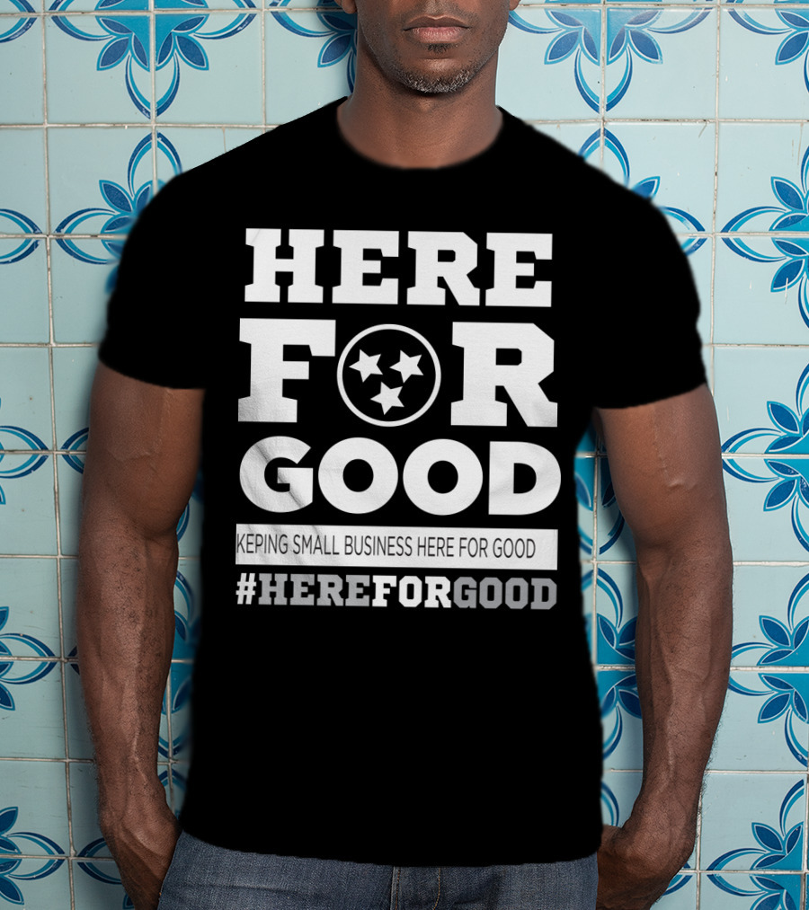Here For Good Keeping Small Business Here For Good #HereForGood T-Shirt