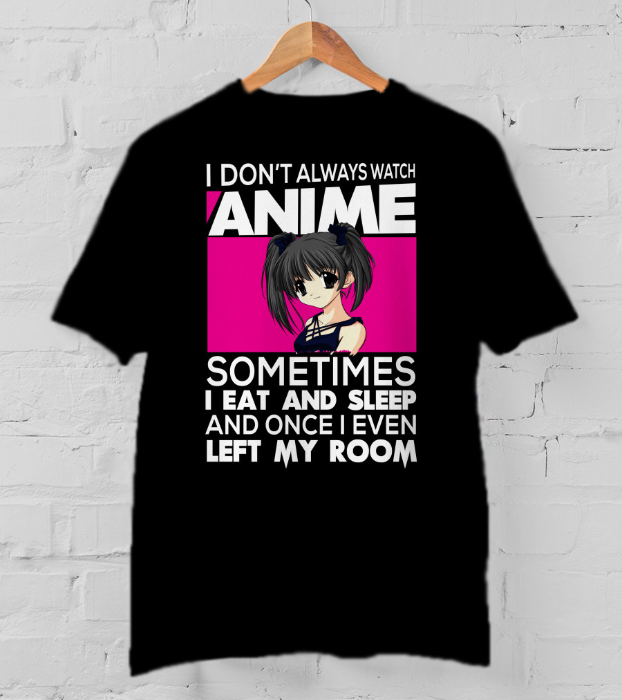 I Don't Always Watch Anime Sometimes I Eat And Sleep Manga Otaku Kawaii Japanese T-Shirt