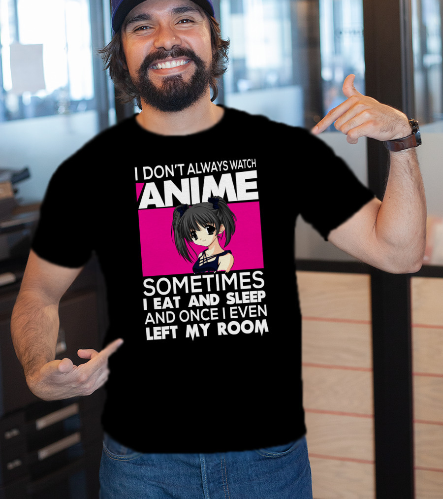 I Don't Always Watch Anime Sometimes I Eat And Sleep Manga Otaku Kawaii Japanese T-Shirt