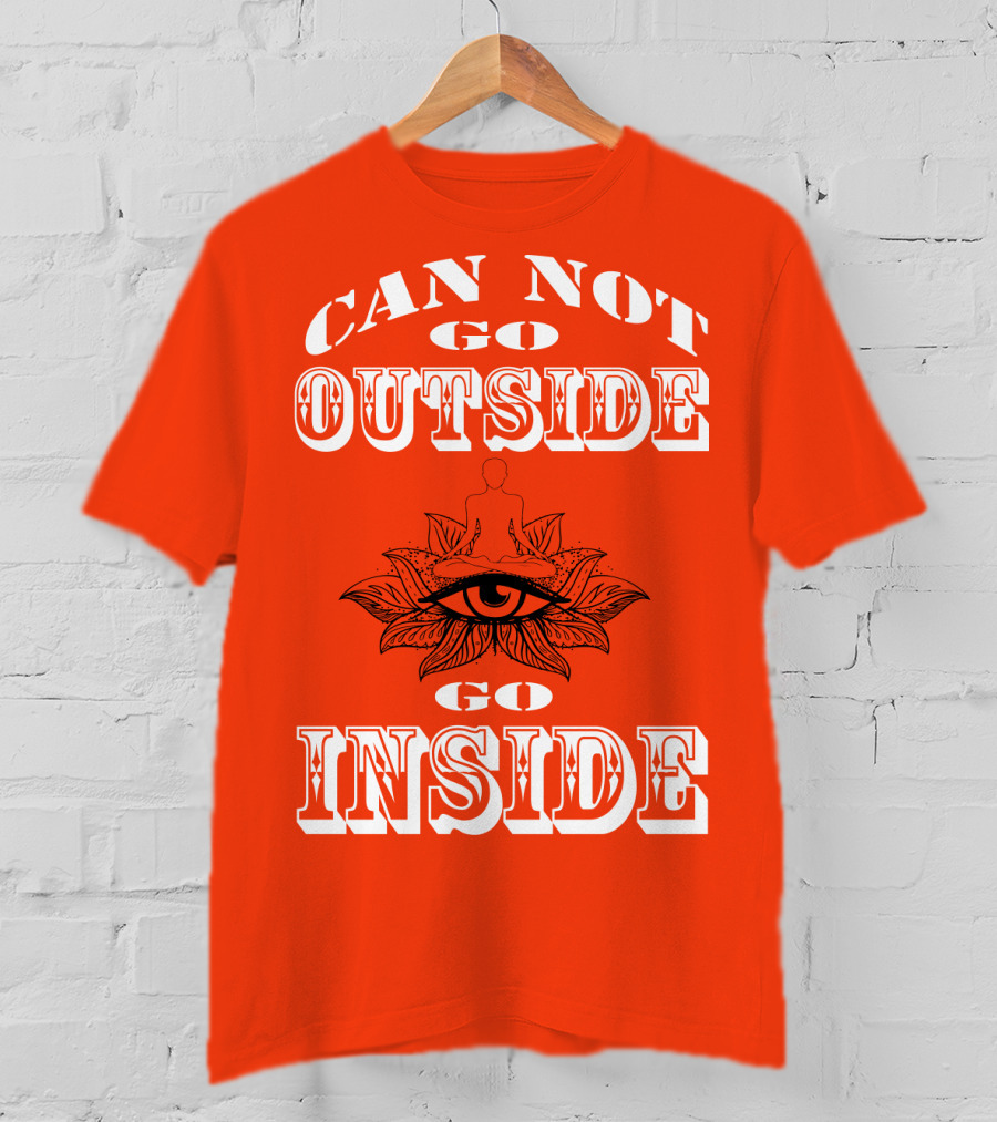 CAN NOT GO OUTSIDE GO INSIDE Eye And Meditating Figure T-Shirt