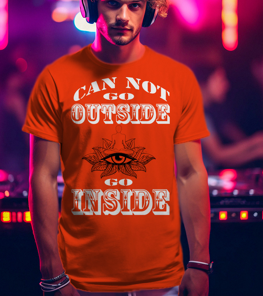 CAN NOT GO OUTSIDE GO INSIDE Eye And Meditating Figure T-Shirt