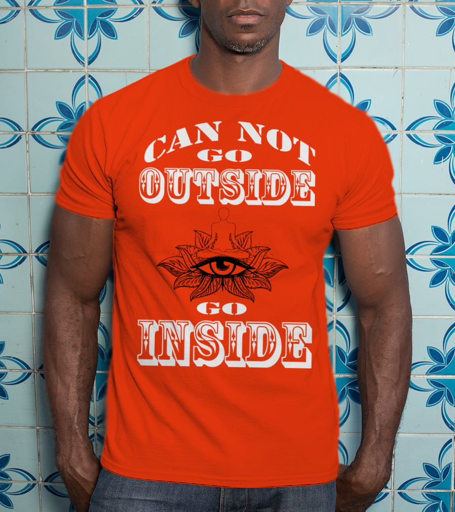 CAN NOT GO OUTSIDE GO INSIDE Eye And Meditating Figure T-Shirt