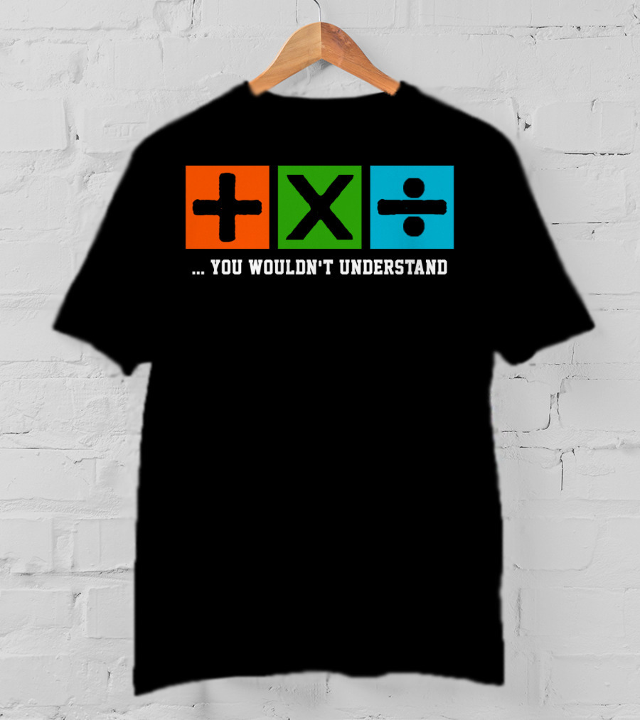 Ed Excite And Math Plus Times Divide You Wouldn't Understand T-Shirt