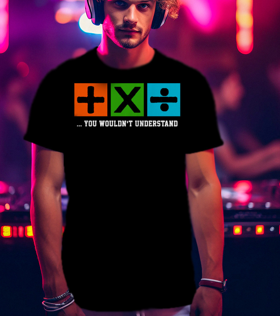 Ed Excite And Math Plus Times Divide You Wouldn't Understand T-Shirt