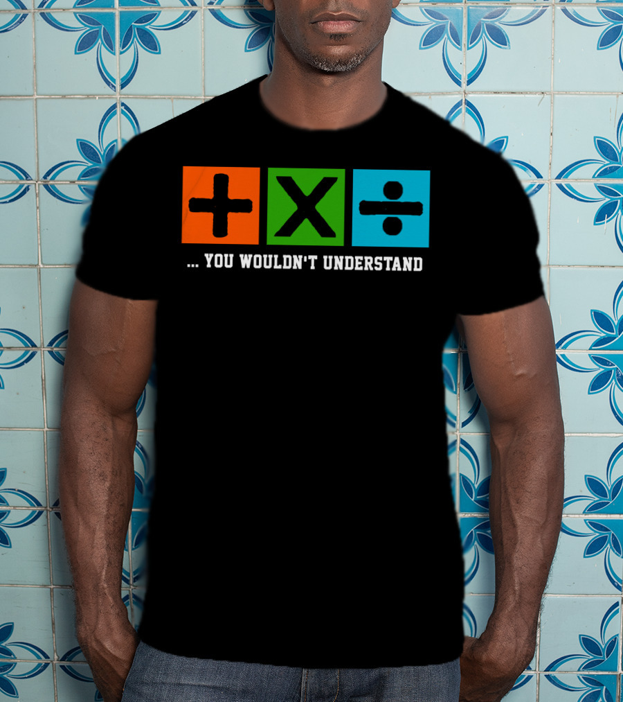 Ed Excite And Math Plus Times Divide You Wouldn't Understand T-Shirt