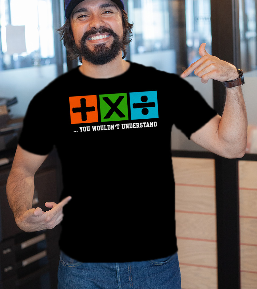 Ed Excite And Math Plus Times Divide You Wouldn't Understand T-Shirt