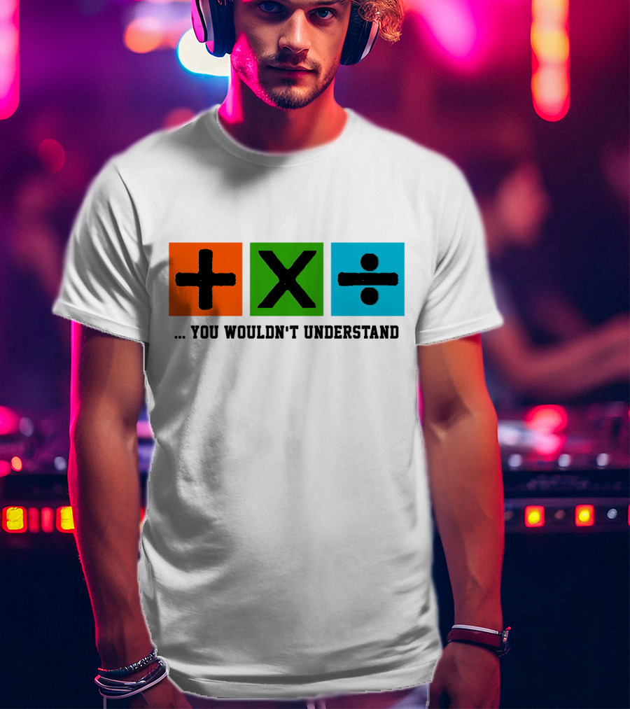 Plus Multiply Divide . You Wouldn't Understand T-Shirt
