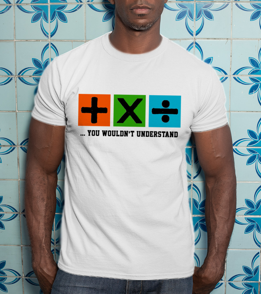 Plus Multiply Divide . You Wouldn't Understand T-Shirt