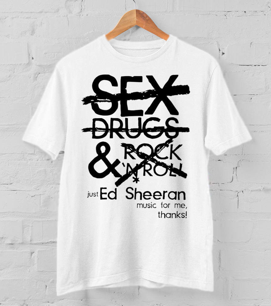 Just Ed Sheeran Music For Me Thanks T-Shirt