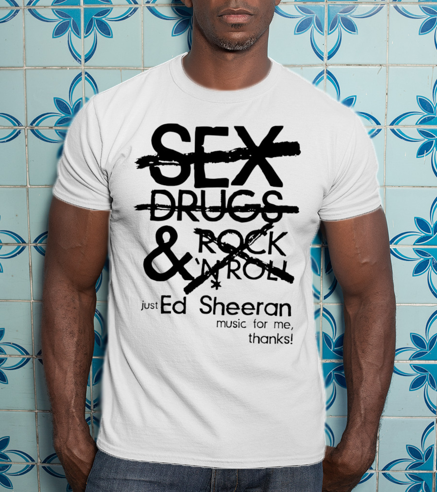 Just Ed Sheeran Music For Me Thanks T-Shirt