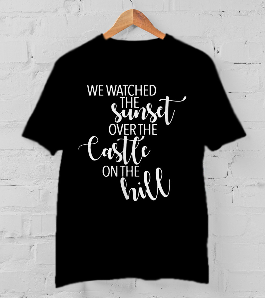 We Watched The Sunset Over The Castle On The Hill T-Shirt
