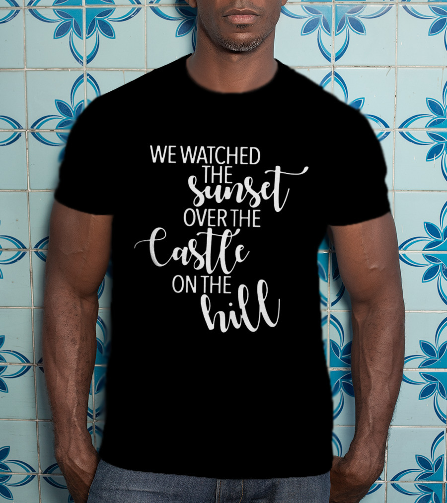 We Watched The Sunset Over The Castle On The Hill T-Shirt