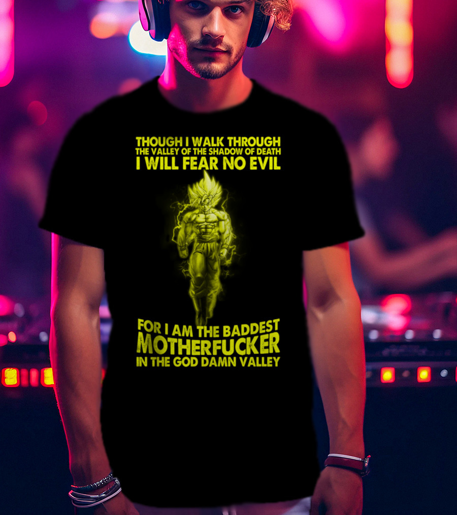 Dragonball Z Super Saiyan Goku Though I Walk Through The Valley I Will Fear No Evil Baddest Motherfucker In The God Damn Valley T-Shirt