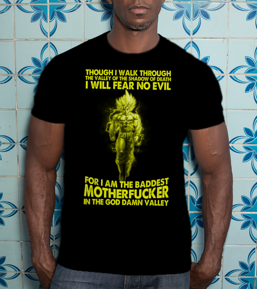 Dragonball Z Super Saiyan Goku Though I Walk Through The Valley I Will Fear No Evil Baddest Motherfucker In The God Damn Valley T-Shirt