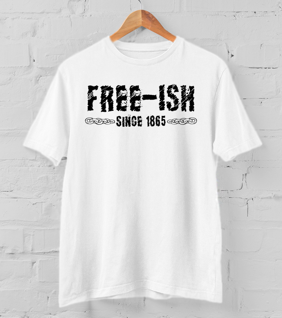 FREE-ISH SINCE 1865 Juneteenth Chains T-Shirt