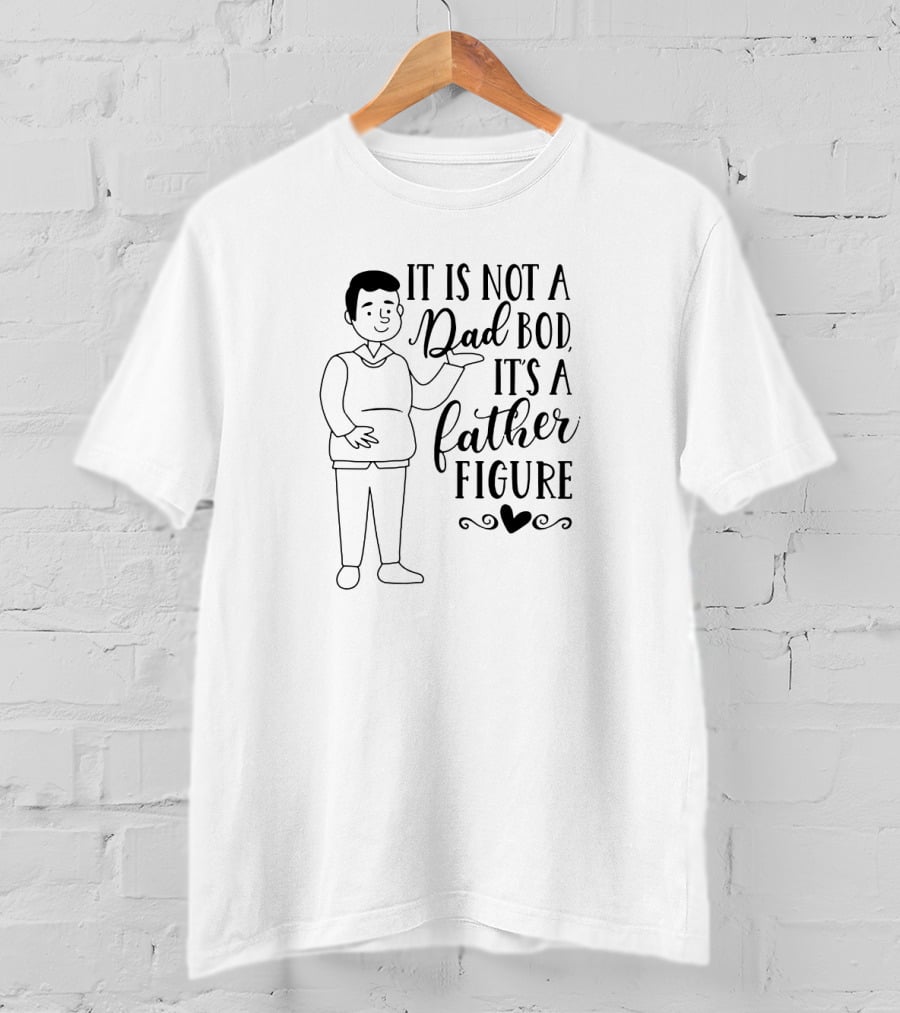 It's Not A Dad Bod It's A Father Figure Heart T-Shirt
