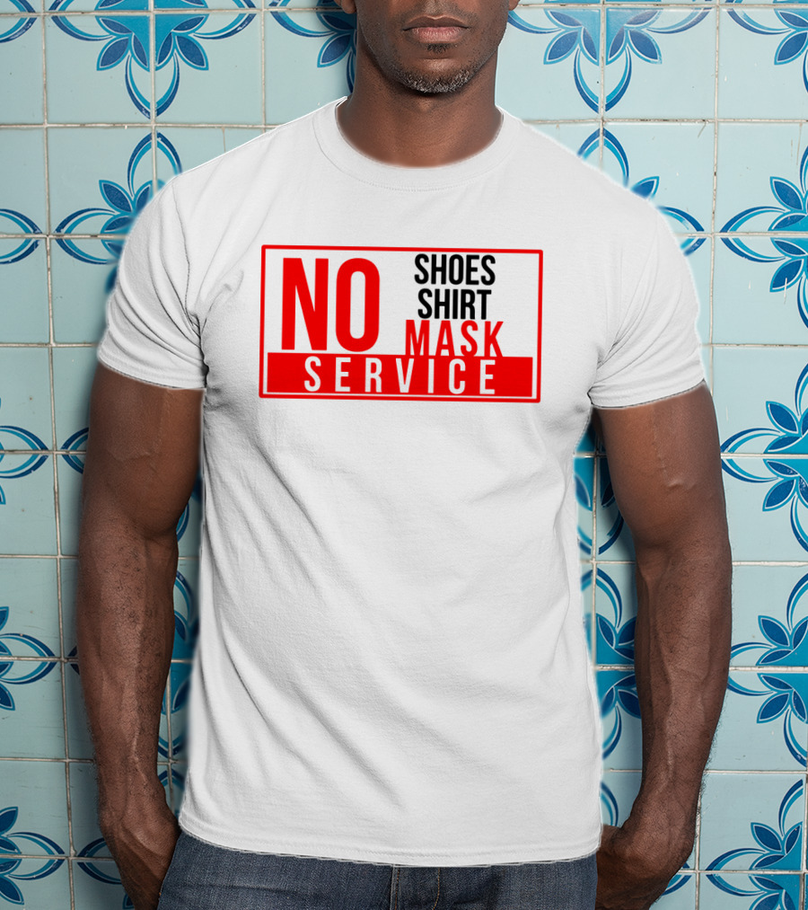 NO Shoes Shirt Mask NO Service T-Shirt