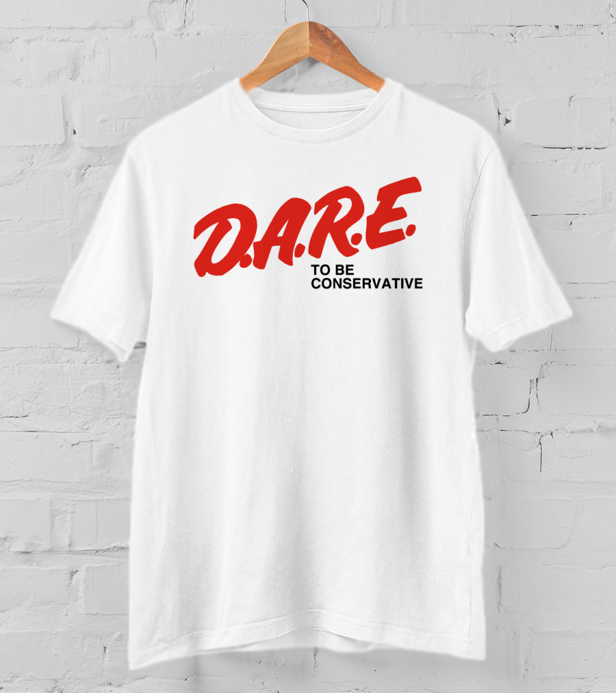 D.A.R.E. To Be Conservative T-Shirt