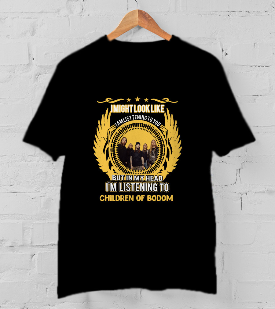 I Might Look Like I Am Listening To You But In My Head I'm Listening To Children Of Bodom T-Shirt