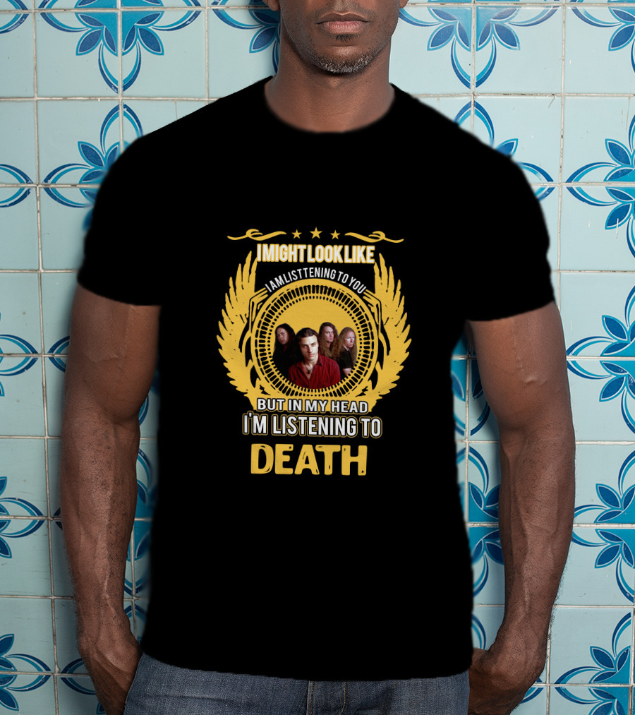 I Might Look Like I Am Listening To You But In My Head I'm Listening To Death T-Shirt