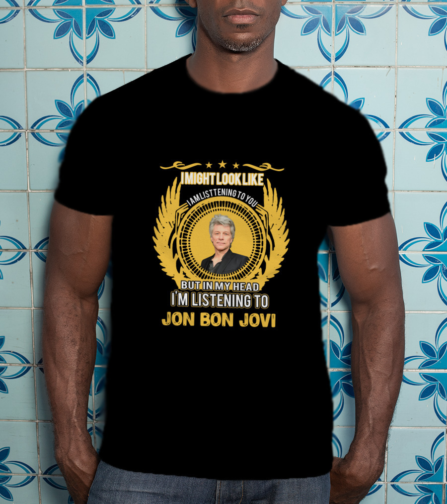 I Might Look Like I Am Listening To You But In My Head I'm Listening To Jon Bon Jovi T-Shirt