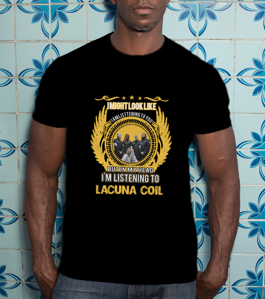 I Might Look Like I Am Listening To You But In My Head I'm Listening To Lacuna Coil T-Shirt
