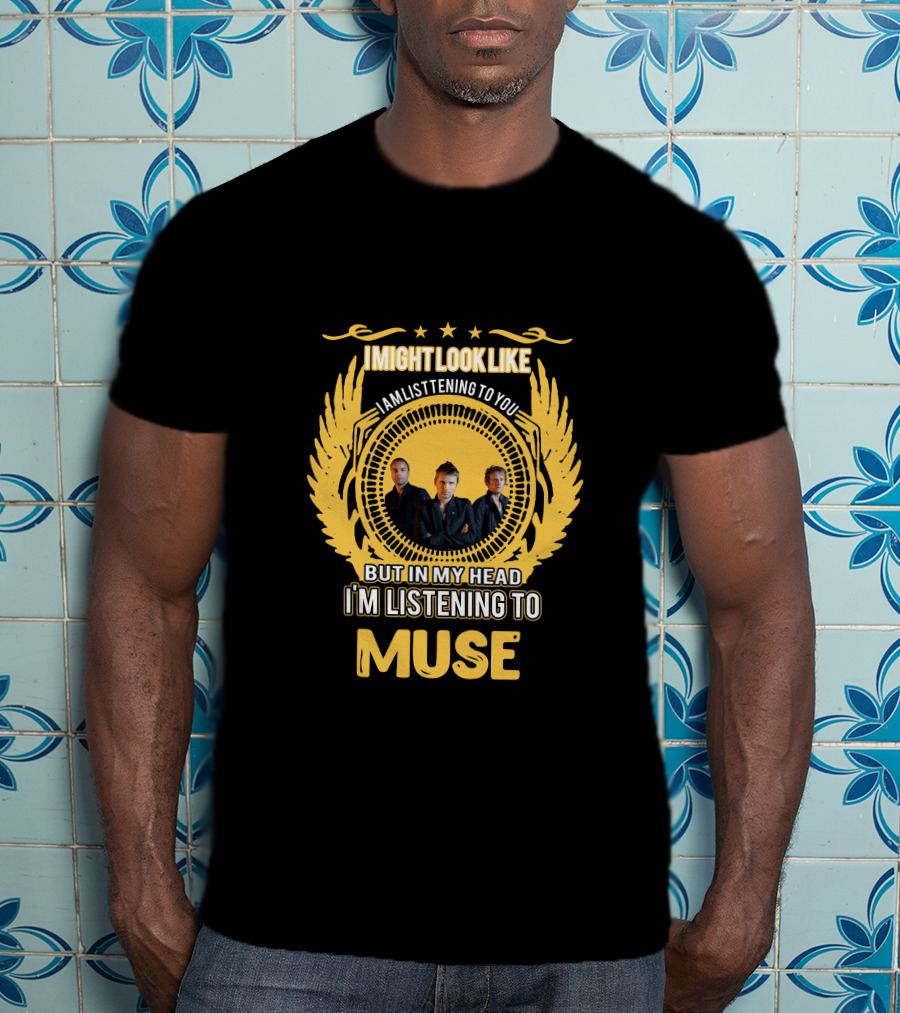 I Might Look Like I Am Listening To You But In My Head I'm Listening To Muse Stars Trio Wings T-Shirt