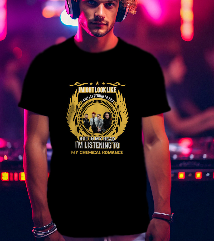 I Might Look Like I Am Listening To You But In My Head I'm Listening To My Chemical Romance T-Shirt