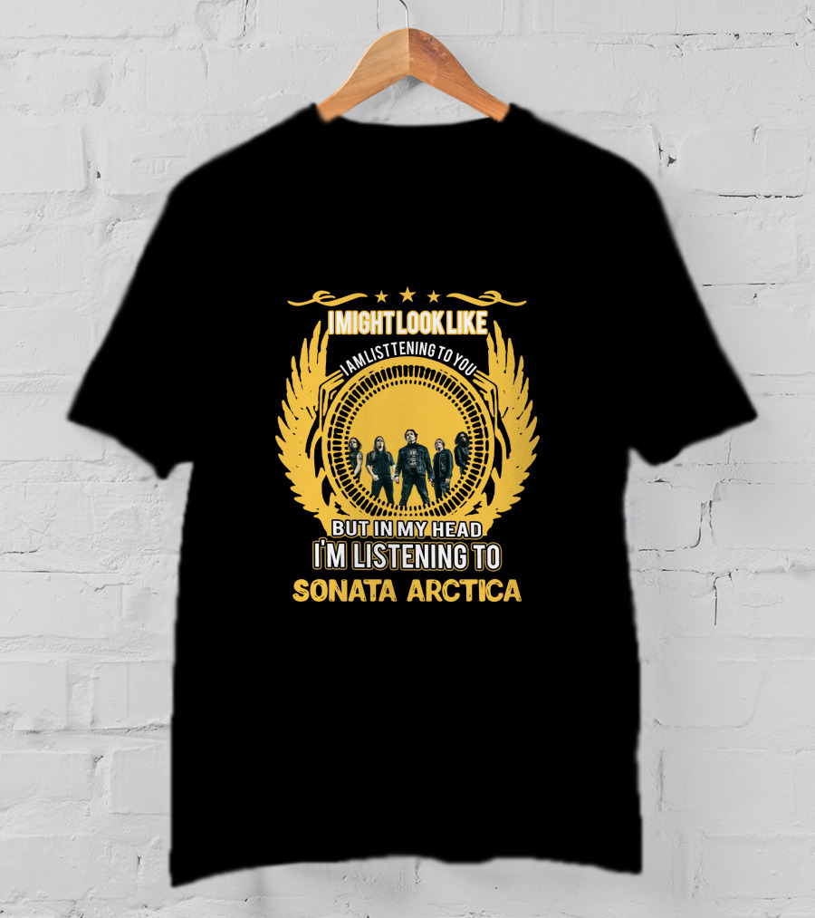 I Might Look Like I'm Listening To You But In My Head I'm Listening To Sonata Arctica T-Shirt