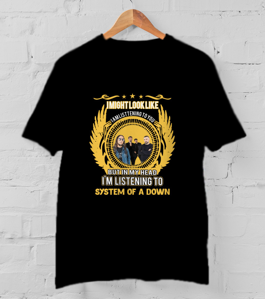 I Might Look Like I'm Listening To You But In My Head I'm Listening To System Of A Down T-Shirt