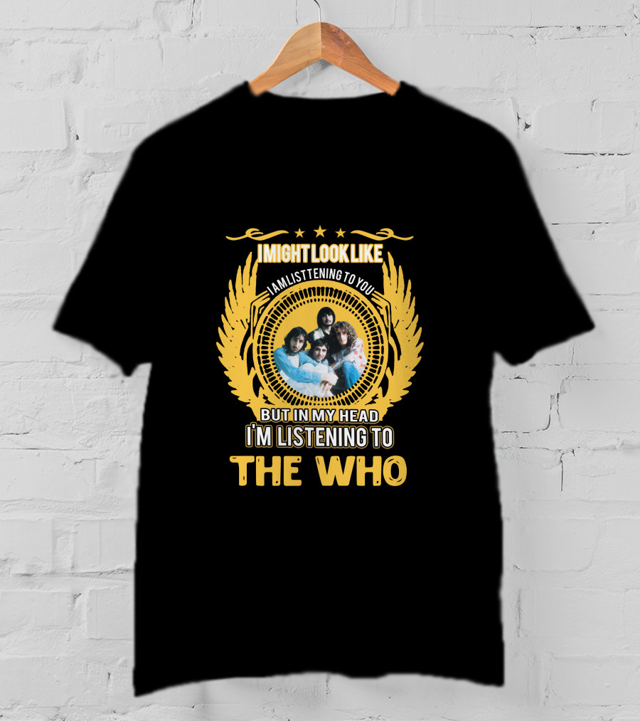 I Might Look Like I Am Listening To You But In My Head I'm Listening To The Who T-Shirt