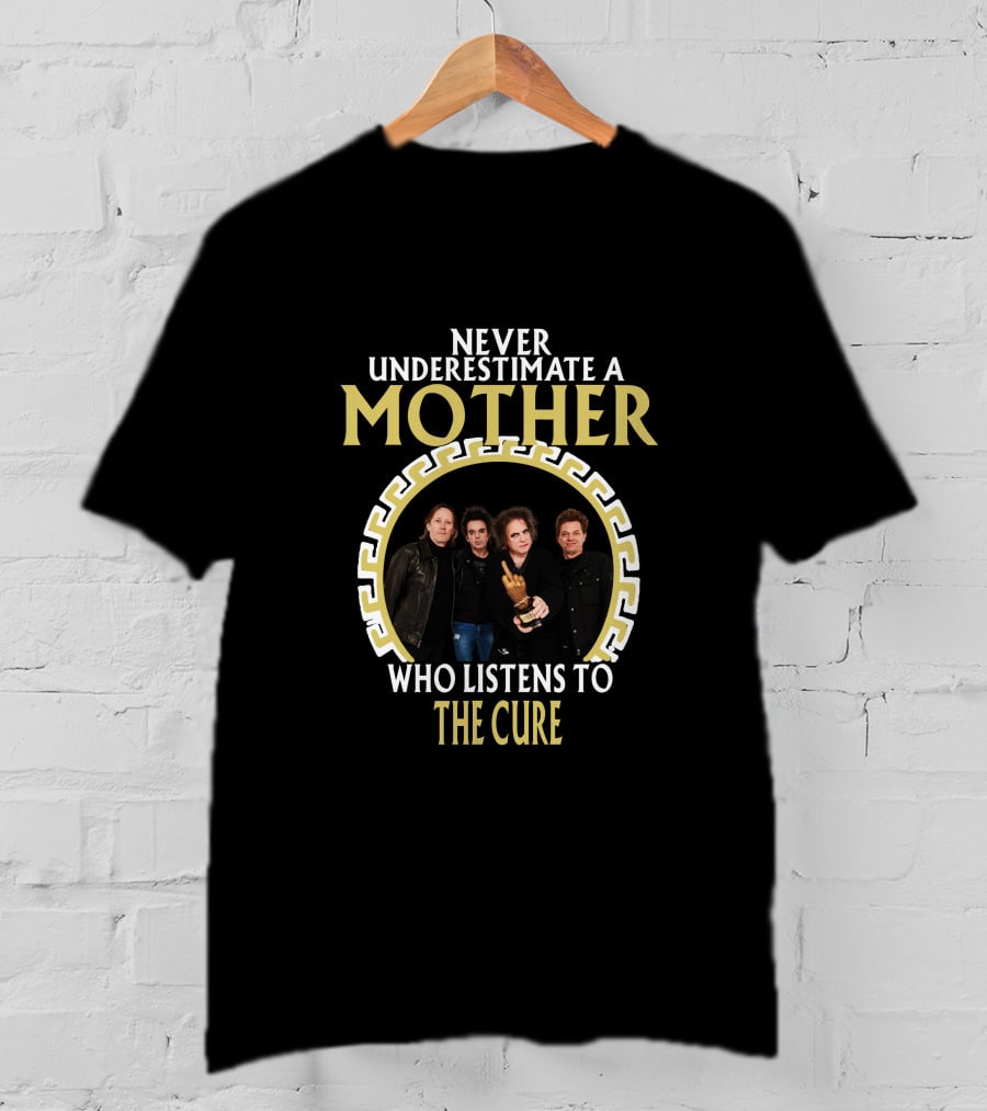Never Underestimate A Mother Who Listens To The Cure T-Shirt