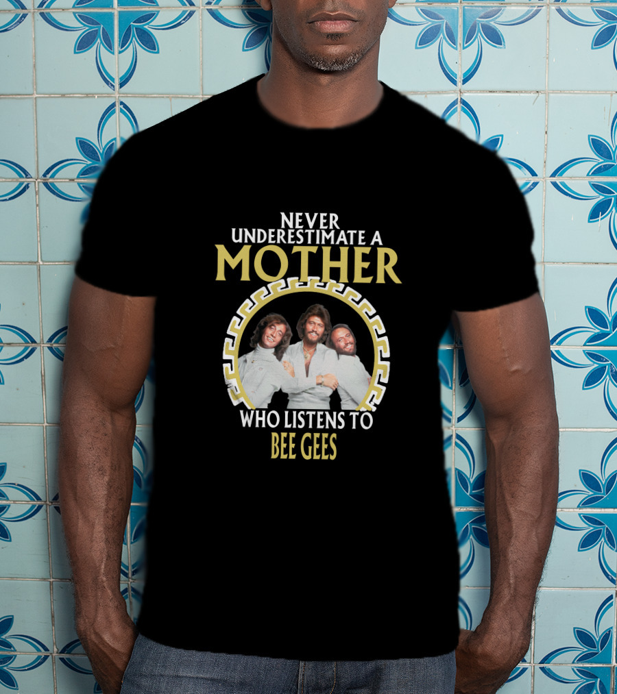 Never Underestimate A Mother Who Listens To Bee Gees T-Shirt