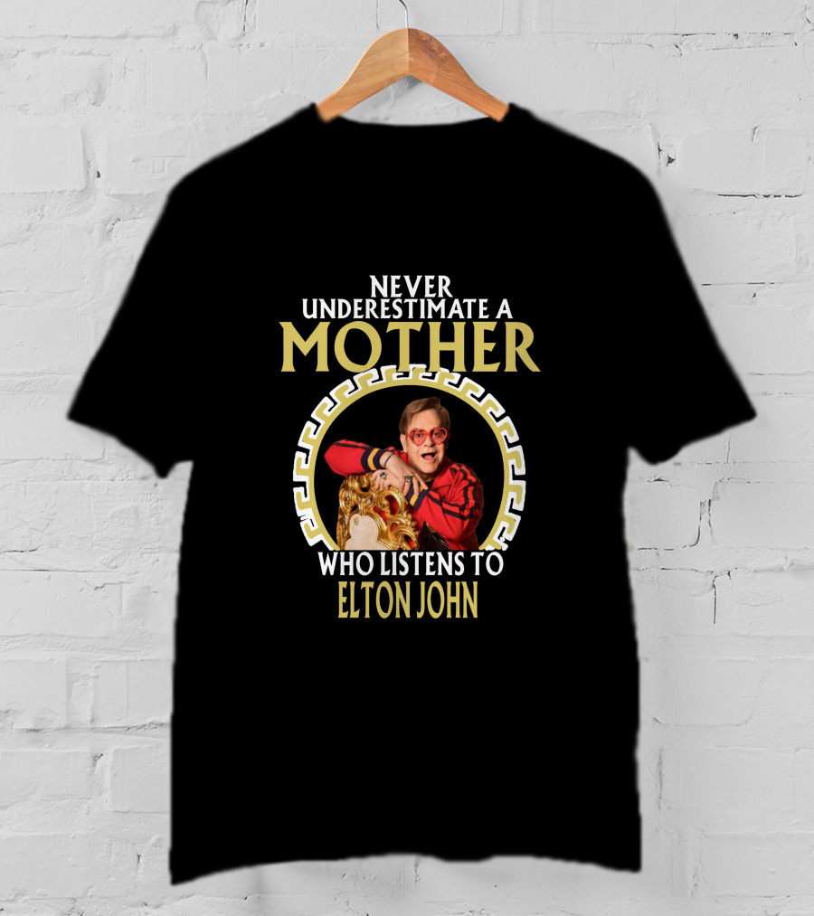 Never Underestimate A Mother Who Listens To Elton John T-Shirt