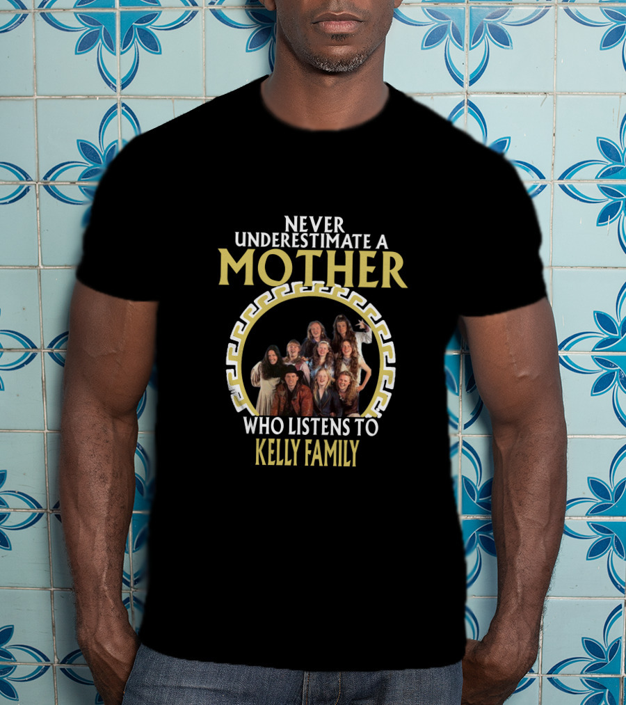 Never Underestimate A Mother Who Listens To Kelly Family T-Shirt