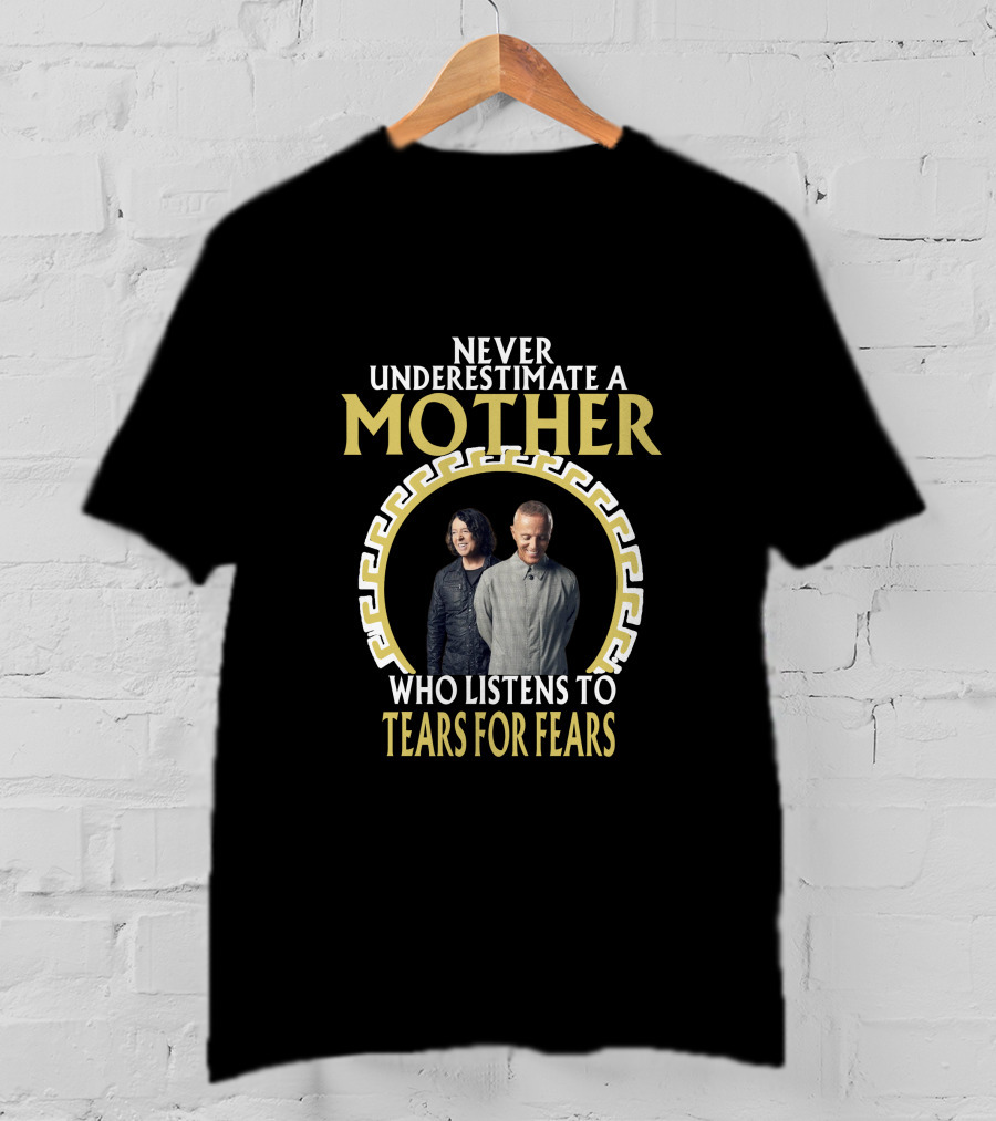 Never Underestimate A Mother Who Listens To Tears For Fears T-Shirt