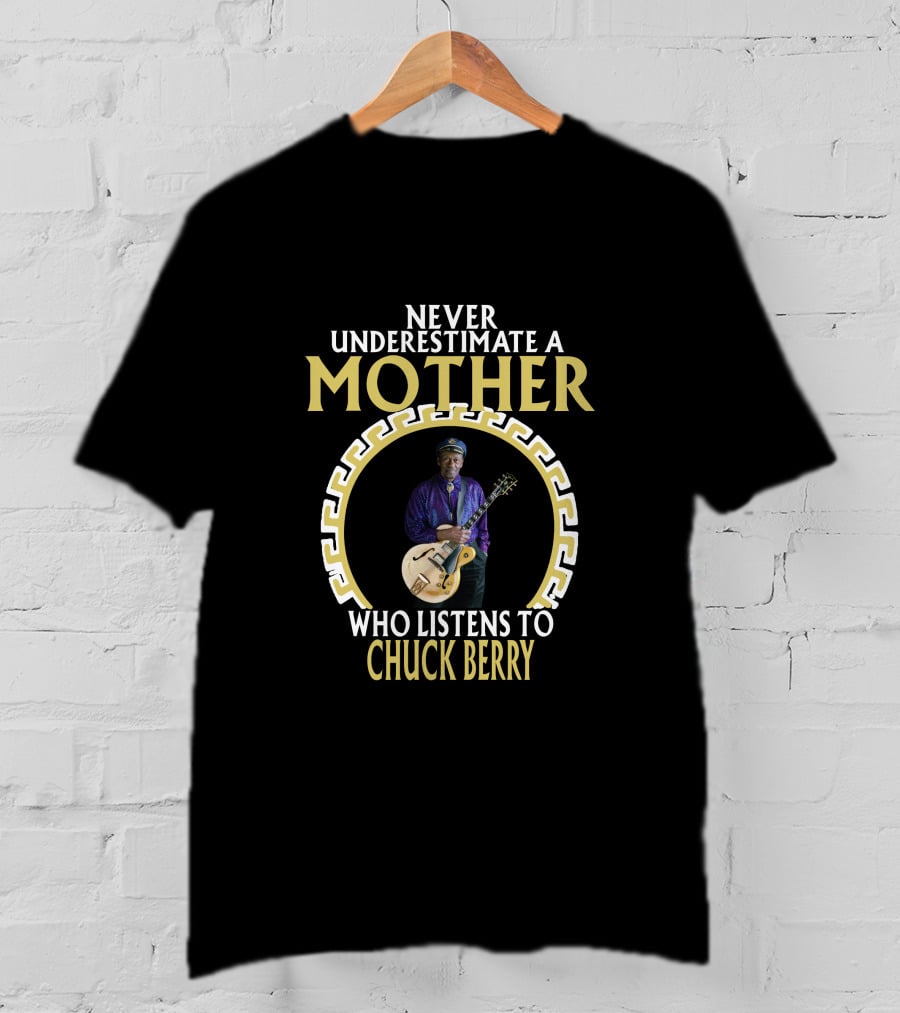 Never Underestimate A Mother Who Listens To Chuck Berry T-Shirt