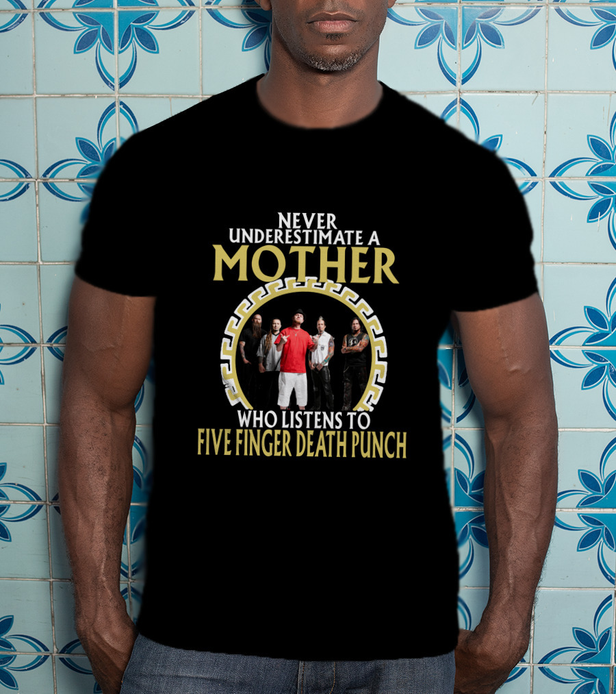 Never Underestimate A Mother Who Listens To Five Finger Death Punch T-Shirt