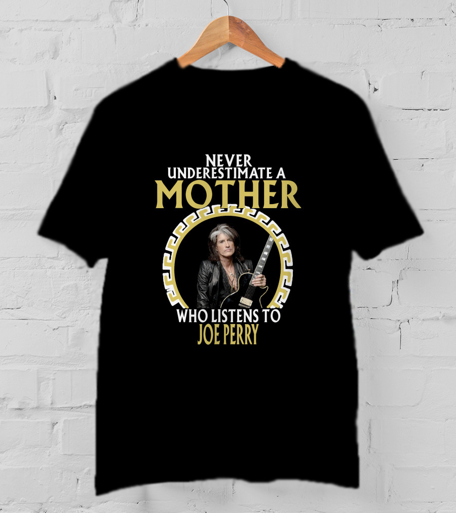 Never Underestimate A Mother Who Listens To Joe Perry T-Shirt