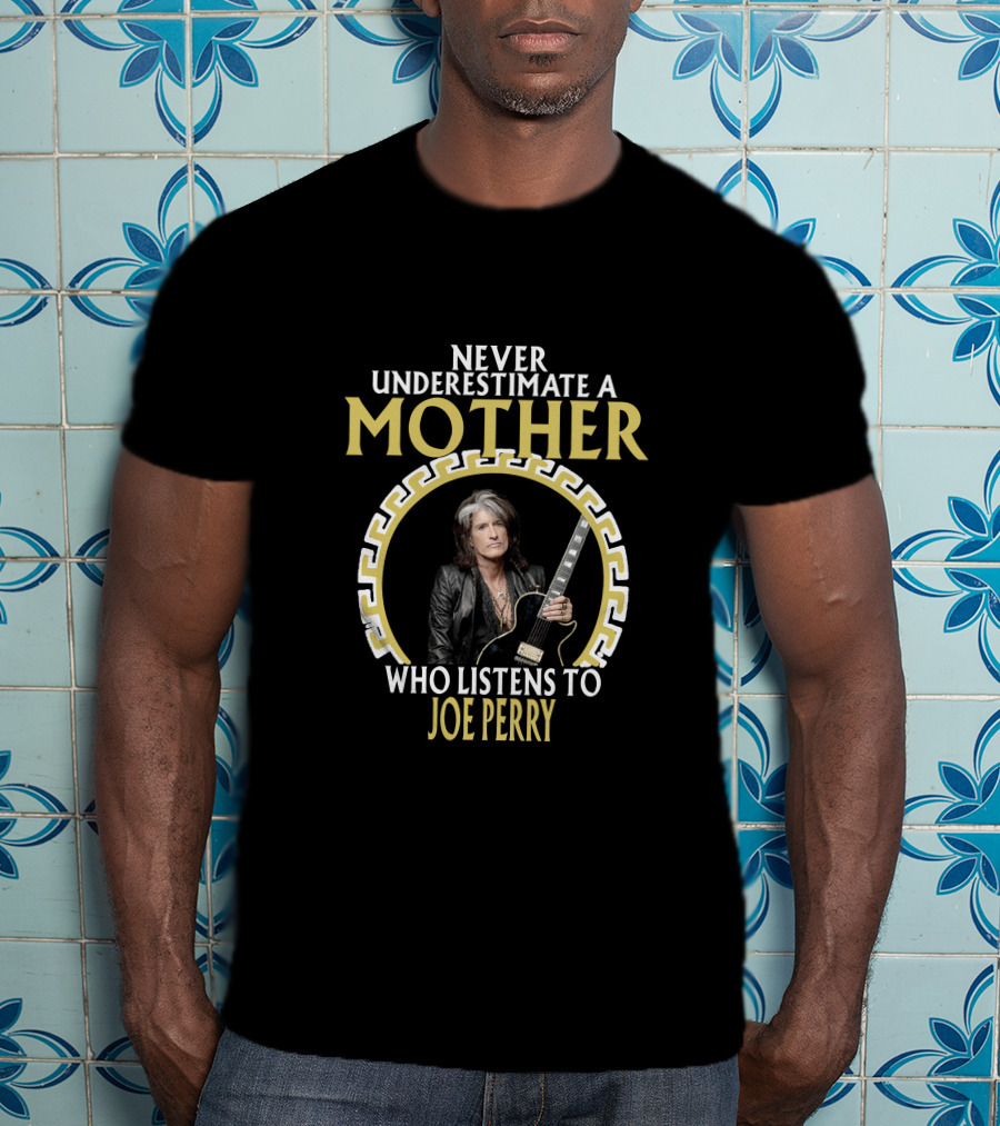 Never Underestimate A Mother Who Listens To Joe Perry T-Shirt