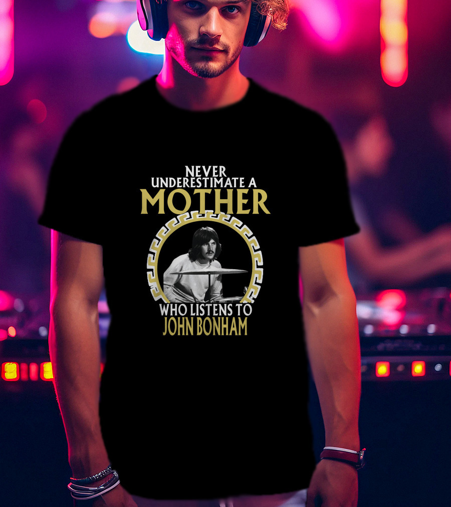Never Underestimate A Mother Who Listens To John Bonham T-Shirt