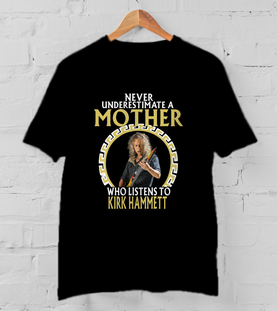 Never Underestimate A Mother Who Listens To Kirk Hammett T-Shirt