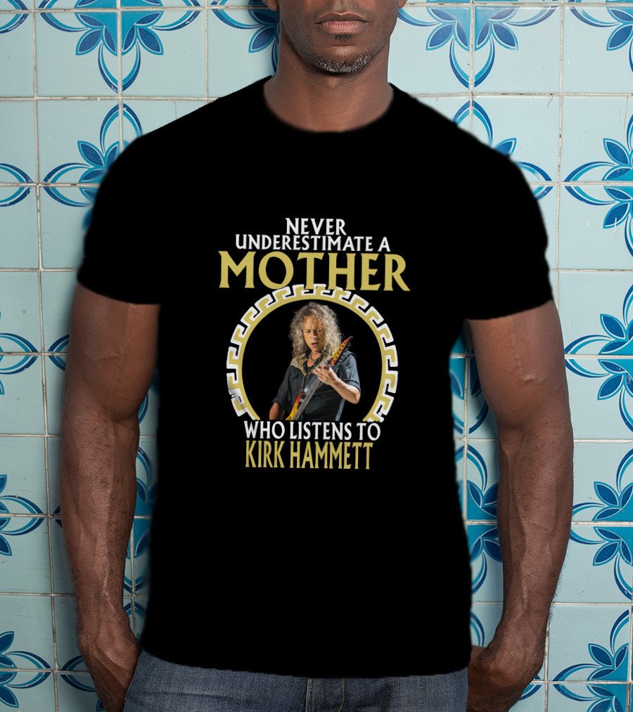 Never Underestimate A Mother Who Listens To Kirk Hammett T-Shirt