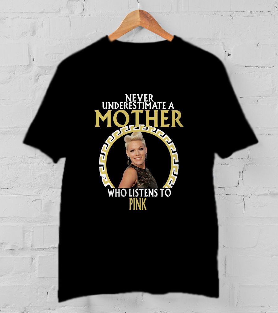 Never Underestimate A Mother Who Listens To Pink T-Shirt