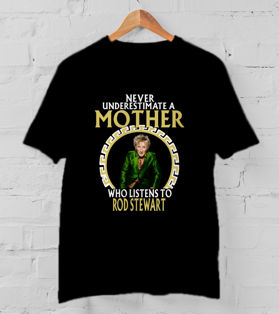 Never Underestimate A Mother Who Listens To Rod Stewart T-Shirt
