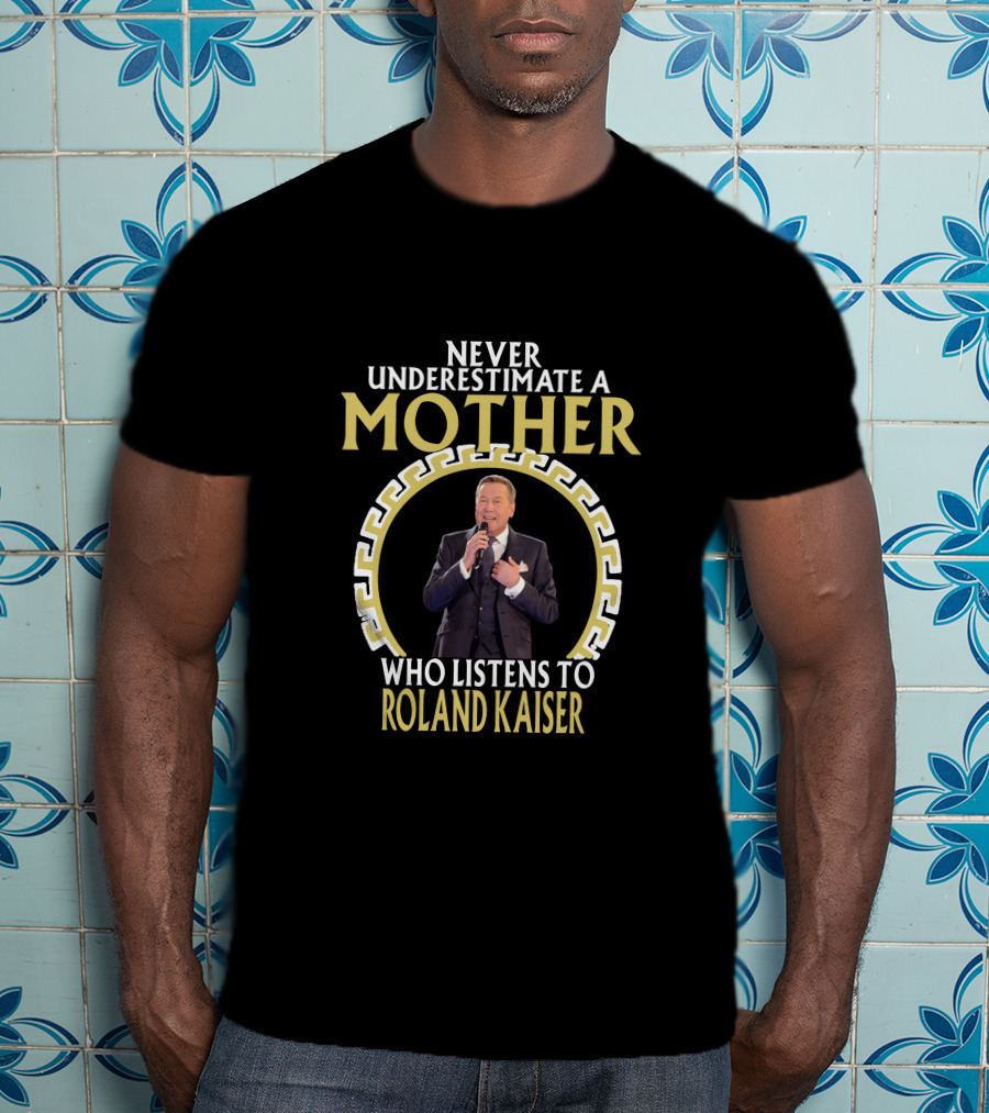 Never Underestimate A Mother Who Listens To Roland Kaiser T-Shirt